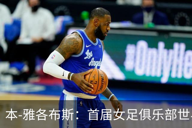 本-雅各布斯：首届女足俱乐部世界杯2028年1月在美国举办