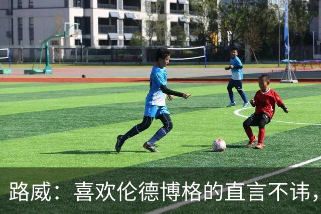 路威：喜欢伦德博格的直言不讳，NBA需要这样真实的球员