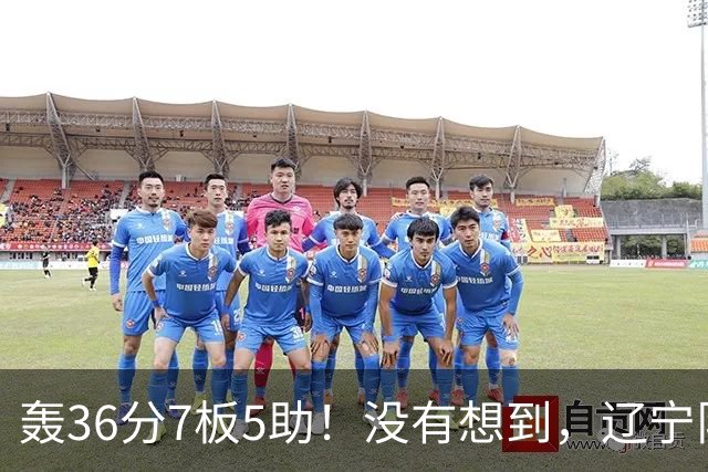 轰36分7板5助！没有想到，辽宁队输给了自己抛弃之人